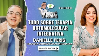 Podcast Dr. Bactéria com terapeuta Danielle Peris - Tudo Sobre Terapia Ortomolecular Integrativa |#8