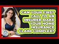 Can Your First Call To An Insurer Make Your Home Insurance Claim Complex?