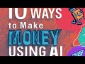 10 ways to make money using ai (make money to leave 9-5)