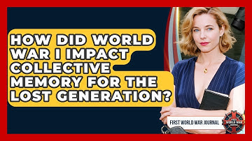 How Did World War I Impact Collective Memory For The Lost Generation? - First World War Journal