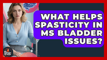 What Helps Spasticity In MS Bladder Issues? - MS Support Network