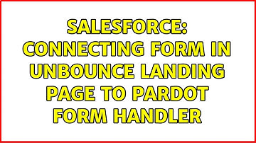 Salesforce: Connecting form in Unbounce landing page to Pardot form handler