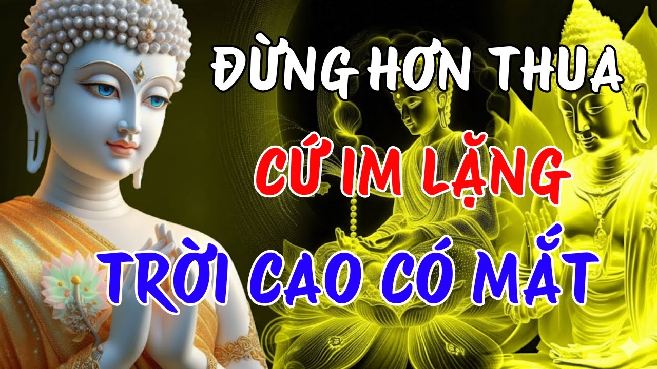 ĐỪNG HƠN THUA - CỨ IM LẶNG, ÔNG TRỜI CÓ MẮT NGHIỆP CÓ TRẢ | LỜI PHẬT DẠY