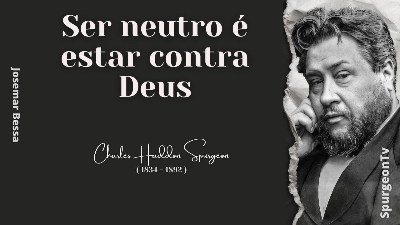 Ser Neutro é estar contra Deus  | C. H. Spurgeon ( 1834 - 1892 )