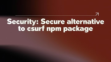 Security: Secure alternative to csurf npm package