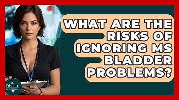 What Are The Risks Of Ignoring MS Bladder Problems? - The Disease Encyclopedia