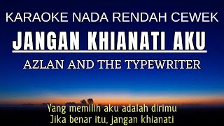 Azlan & The Typewriter - Jangan Khianati Aku (Karaoke Female Key) Nada Rendah Cewek -1