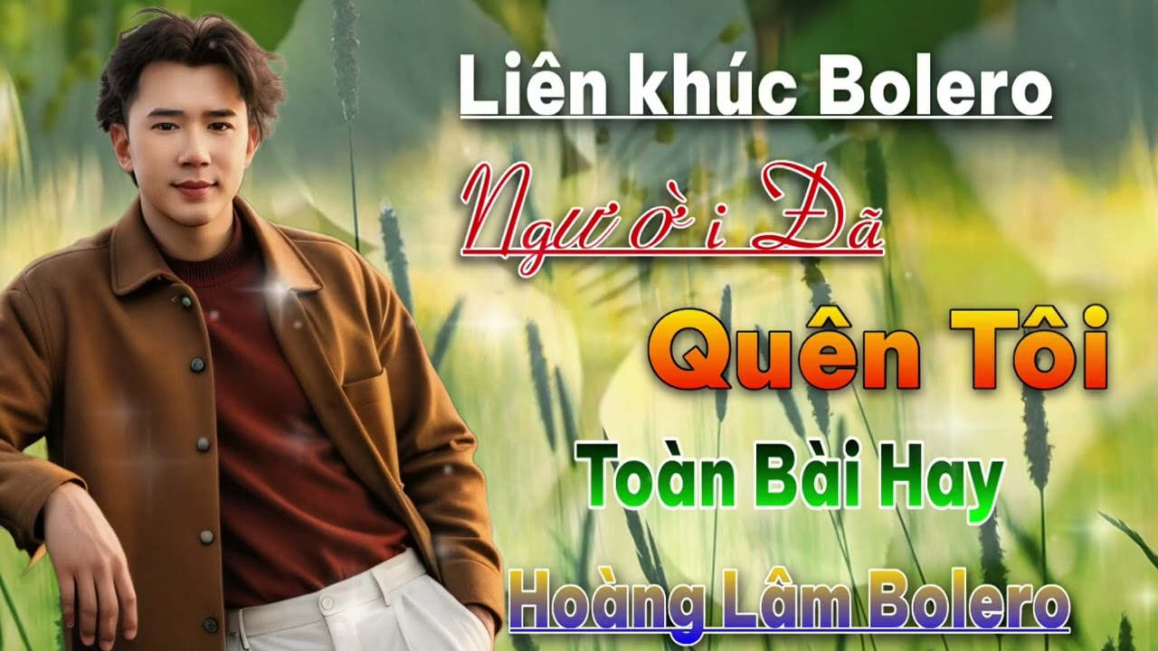 Liên Khúc Bolero RumBa Trữ Tình Chọn Lọc 2025 - Người Đã Quên Tôi | Hoàng Lâm Bolero 