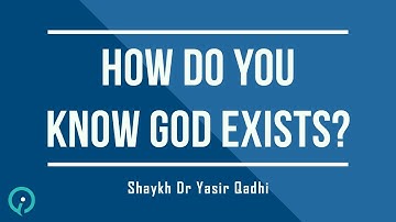 How Do You Know God Exists? Shaykh Yasir Qadhi
