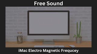 Free Sounds | iMac Screen EMF |] Electro Magnetic Frequency