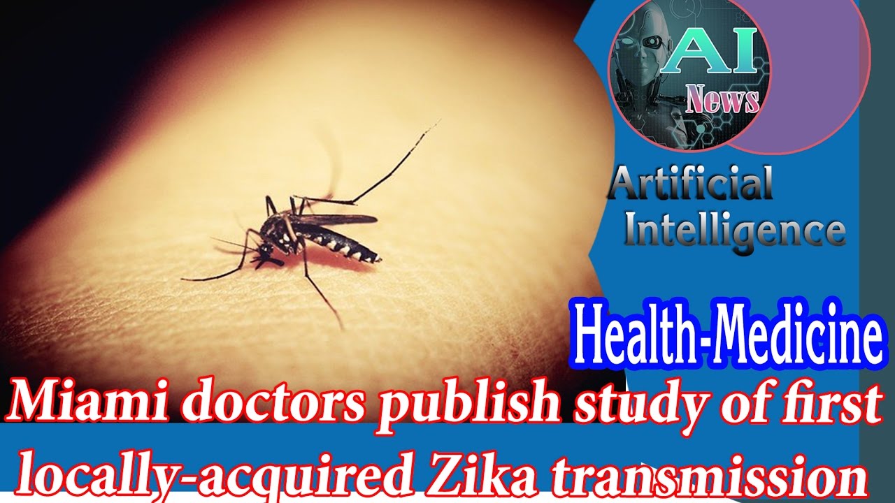 Artificial Intelligence - Miami Doctors Publish Study of First Locally Acquired Zika Transmission.
