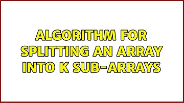Algorithm for splitting an array into k sub-arrays