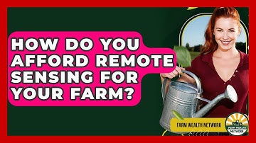 How Do You Afford Remote Sensing For Your Farm? - Farm Wealth Network