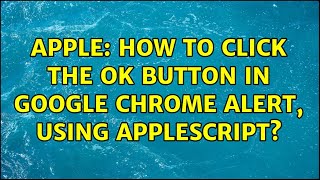 Apple: How to click the OK button in Google Chrome alert, using AppleScript? (2 Solutions!!)