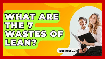 What Are The 7 Wastes Of Lean? - BusinessGuide360.com
