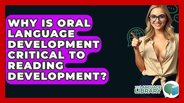 Why Is Oral Language Development Critical To Reading Development? - The Language Library