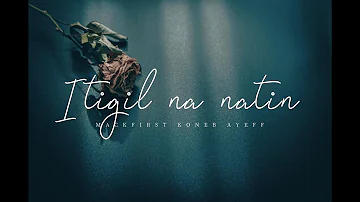 Itigil na natin - Mackfirst | Koneb | Ayeff ( Prodby: Clinxy Beats )