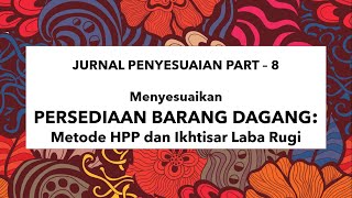 MENYESUAIKAN PERSEDIAAN BARANG DAGANG - METODE IKHTISAR LABA RUGI - METODE HPP - JURNAL PENYESUAIAN