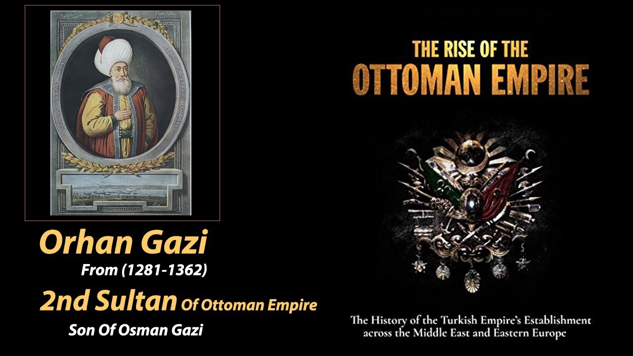 History Of Orhan Ghazi Orhan Ghazi 2nd Ruler of Ottoman Empire