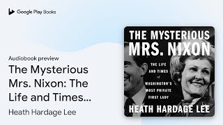 The Mysterious Mrs. Nixon: The Life and Times… by Heath Hardage Lee · Audiobook preview