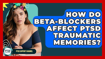 How Do Beta-blockers Affect PTSD Traumatic Memories? - PTSD Support Channel