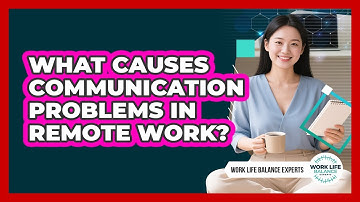 What Causes Communication Problems In Remote Work?