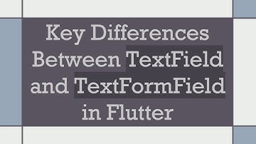 Key Differences Between TextField and TextFormField in Flutter