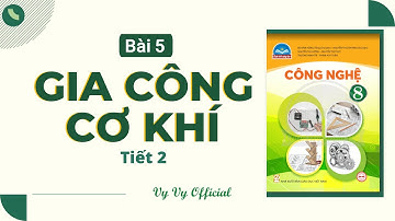 Công nghệ 8 bài 5 I Gia công cơ khí - Tiết 2 I Vy Vy Official
