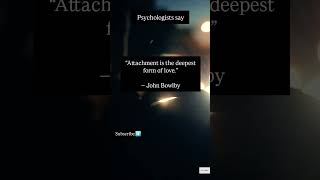 “Attachment is the deepest form of love.”— John Bowlby