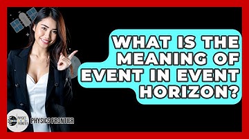 What Is The Meaning Of Event In Event Horizon? - Physics Frontier