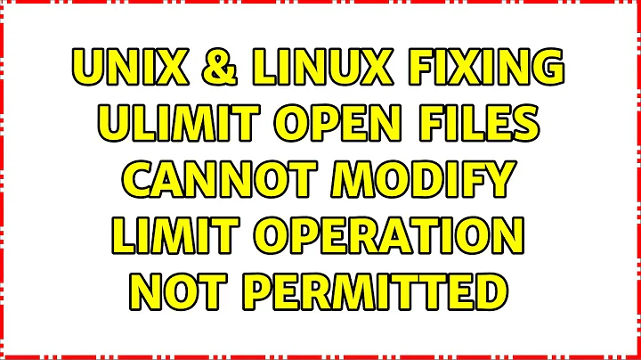 Unix & Linux: Fixing ulimit: open files: cannot modify limit: Operation not permitted