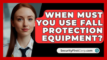 When Must You Use Fall Protection Equipment? - SecurityFirstCorp.com