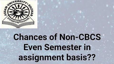 Assam University Silchar|| Chances of Even Semester Non-CBCS in Assignment Basis?? Explained.