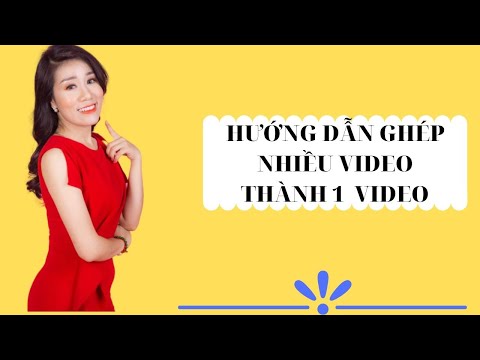 CÁCH GHÉP NHIỀU VIDEO THÀNH 1 VIDEO