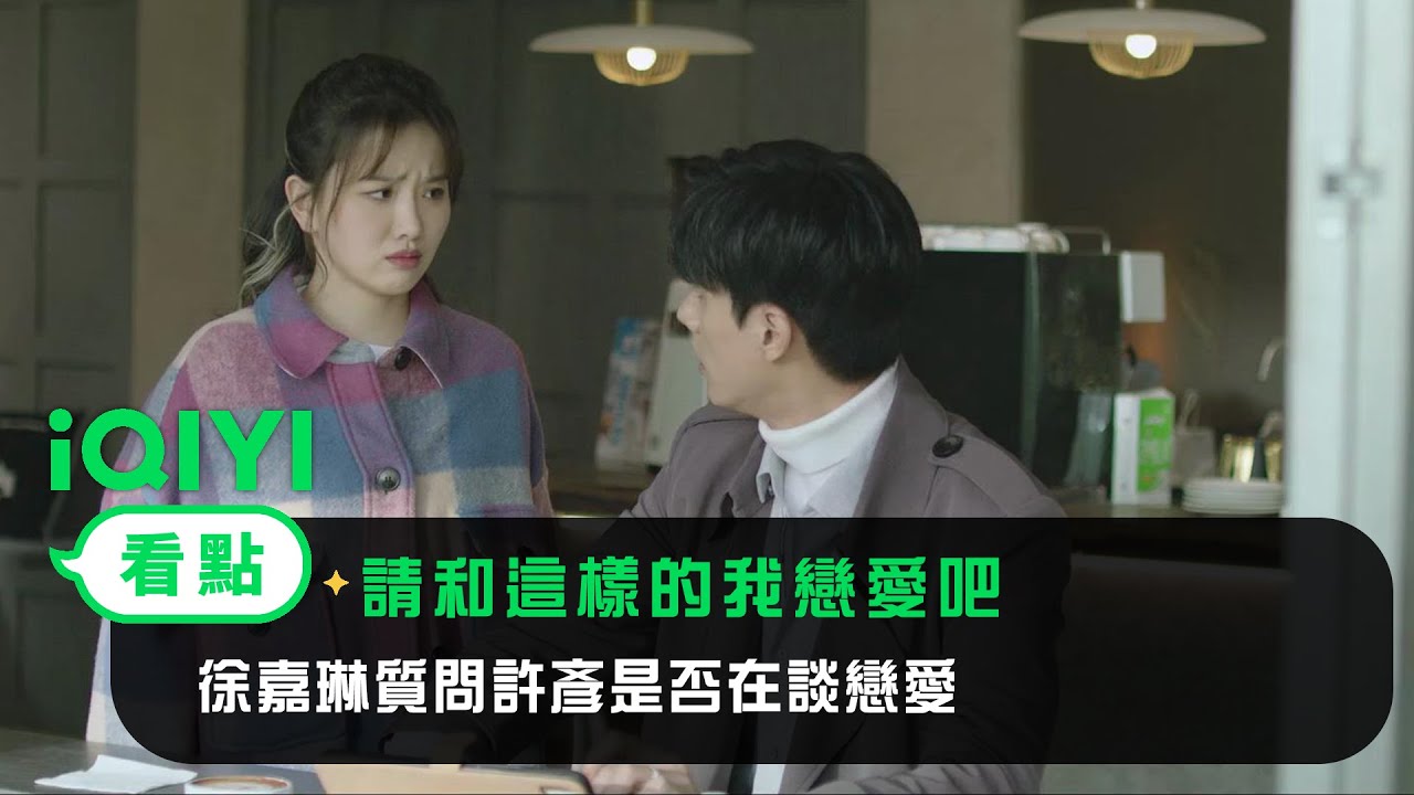《請和這樣的我戀愛吧》EP15看點： 徐嘉琳質問許彥是否在談戀愛 | 愛奇藝