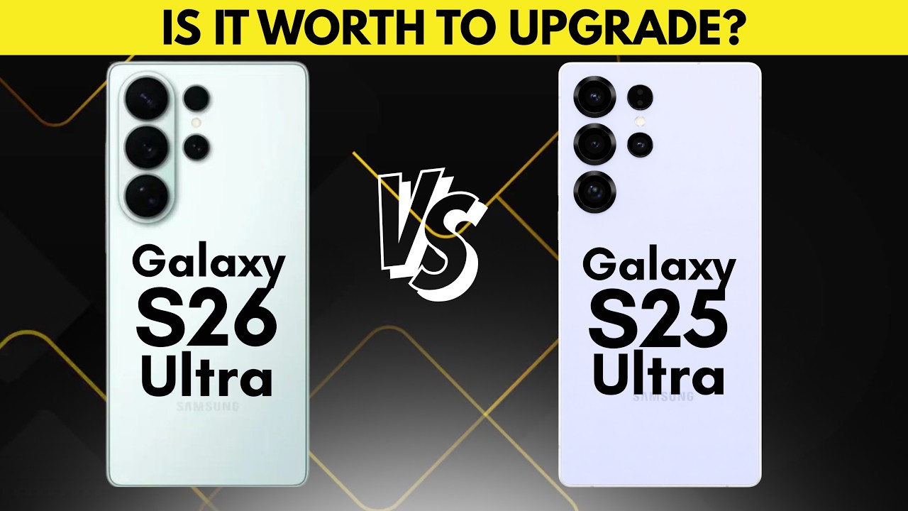 Samsung Galaxy S26 Ultra Vs Galaxy S25 Ultra - Is It Worth To Upgrade