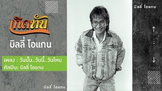 Video thumbnail of "【เกิดทัน】วันนั้น..วันนี้..วันไหน - บิลลี่ โอแกน"