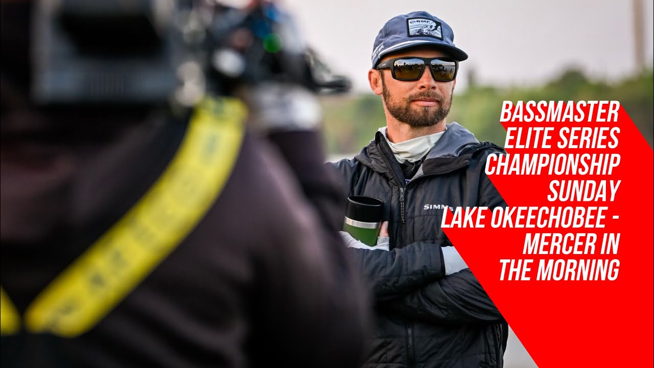 Bassmaster Elite Series Championship Sunday Lake Okeechobee – Mercer in the Morning