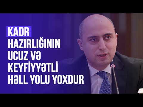 Nazir: "Kadr hazırlığının ucuz və keyfiyyətli həll yolu yoxdur"