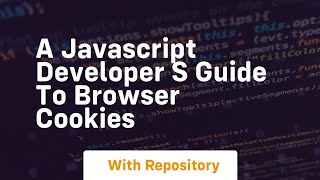 A Javascript Developer S Guide To Browser Cookies