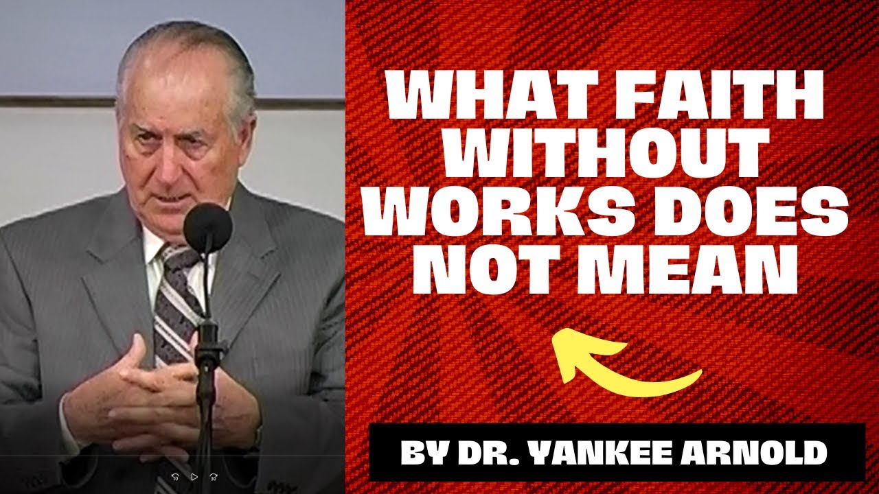 What Faith Without Works Does Not Mean | Dr. Ralph Yankee Arnold |