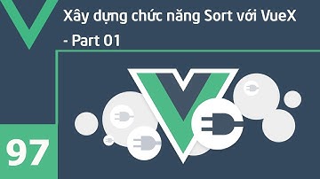 Lập trình VueJS - 97 Xây dựng chức năng Sort với VueX - Part 01