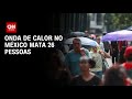 Onda de calor no México mata 26 pessoas | CNN PRIME TIME