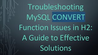 Troubleshooting MySQL CONVERT Function Issues in H2: A Guide to Effective Solutions