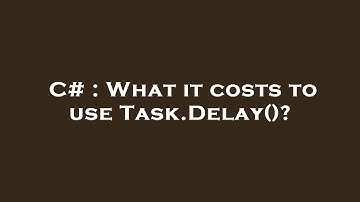 C# : What it costs to use Task.Delay()?