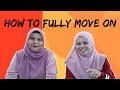 6 Tips on How to Fully Move On