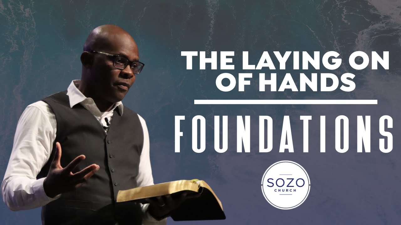 THE LAYING ON OF HANDS // FOUNDATIONS // SOZO CHURCH // MARLANDO JORDAN