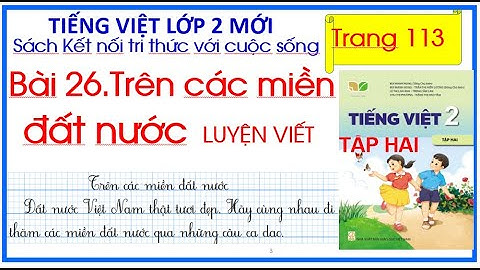 Bài 26 Trên các miền đất nước. Tiếng Việt lớp 2 tập 2 Sách kết nối tri thức trang 113  Luyện viết