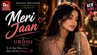 Meri Jaan by Urooj | Romantic Hindi Song | Danish Melodies