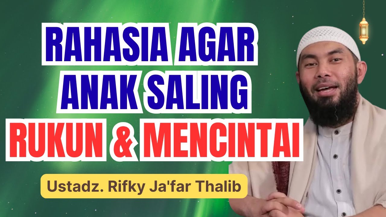 TIPS MENDIDIK ANAK AGAR KOMPAK DAN SALING MENYAYANGI || USTADZ RIFKY JA'FAR THALIB